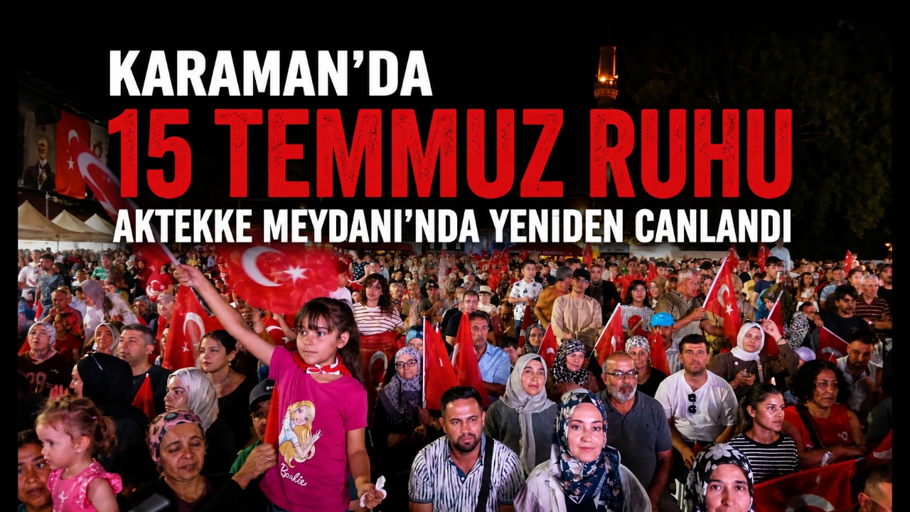 Karaman'da 15 Temmuz Ruhu Aktekke Meydanı'nda Yeniden Canlandı