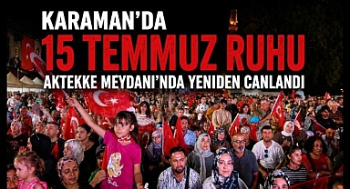 Karaman'da 15 Temmuz Ruhu Aktekke Meydanı'nda Yeniden Canlandı