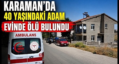 Karaman'da 40 Yaşındaki Adam Evinde Ölü Bulundu
