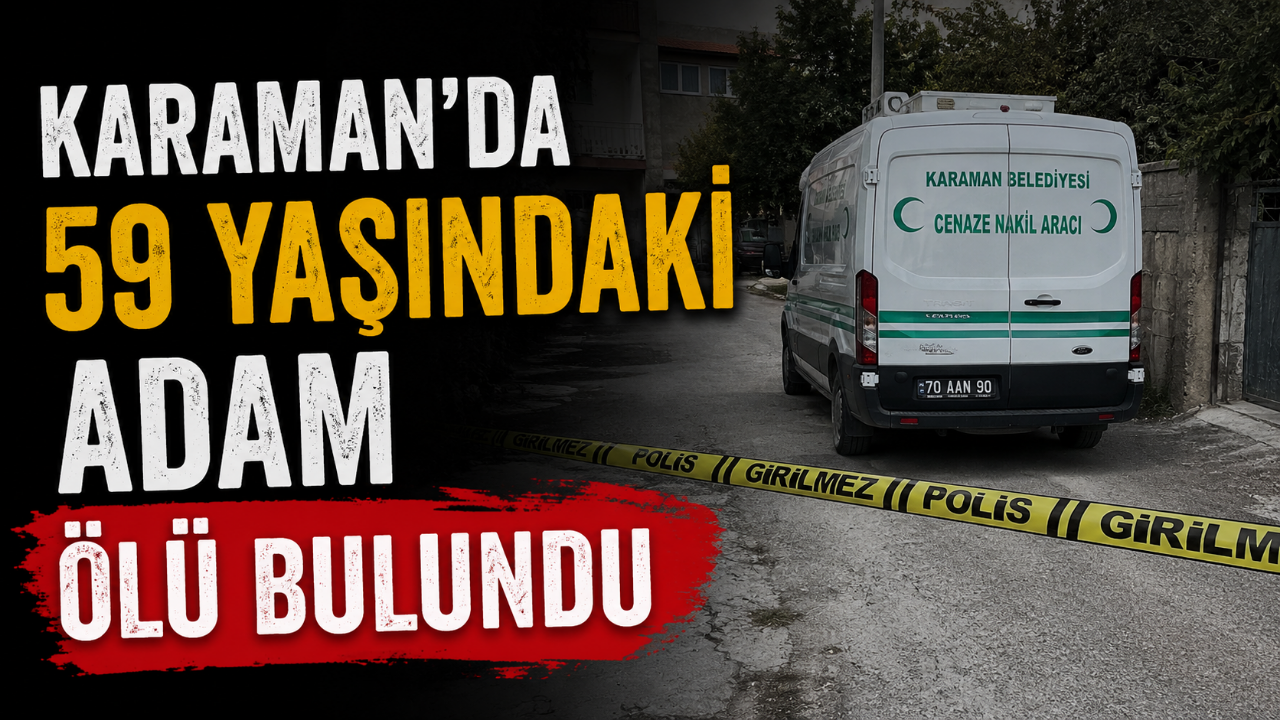 Karaman'da 59 yaşındaki adam ölü bulundu