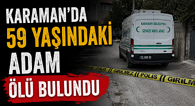 Karaman'da 59 yaşındaki adam ölü bulundu