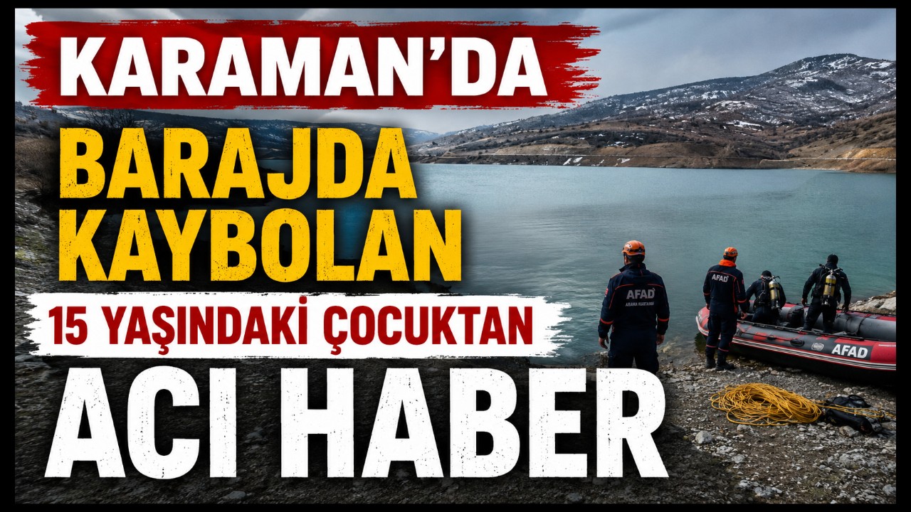 Karaman'da Barajda Kaybolan 15 Yaşındaki Çocuktan Acı Haber