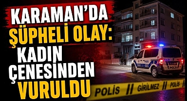 Karaman'da Kadın Çenesinden Vuruldu