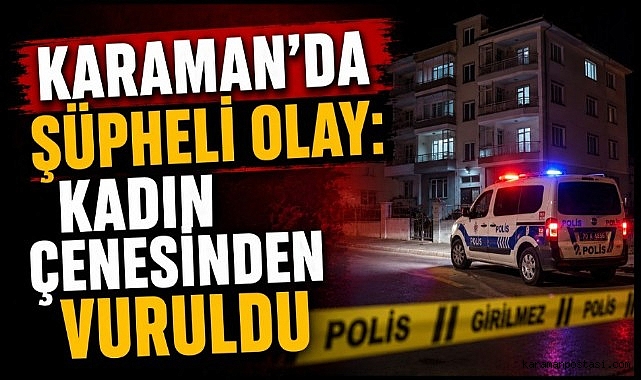 Karaman'da Kadın Çenesinden Vuruldu
