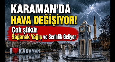 Karaman'da Kavurucu Sıcaklara Ara: Gök Gürültülü Sağanak Geliyor