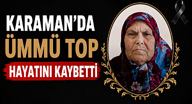 Karaman'da Ümmü Top Hayatını Kaybetti