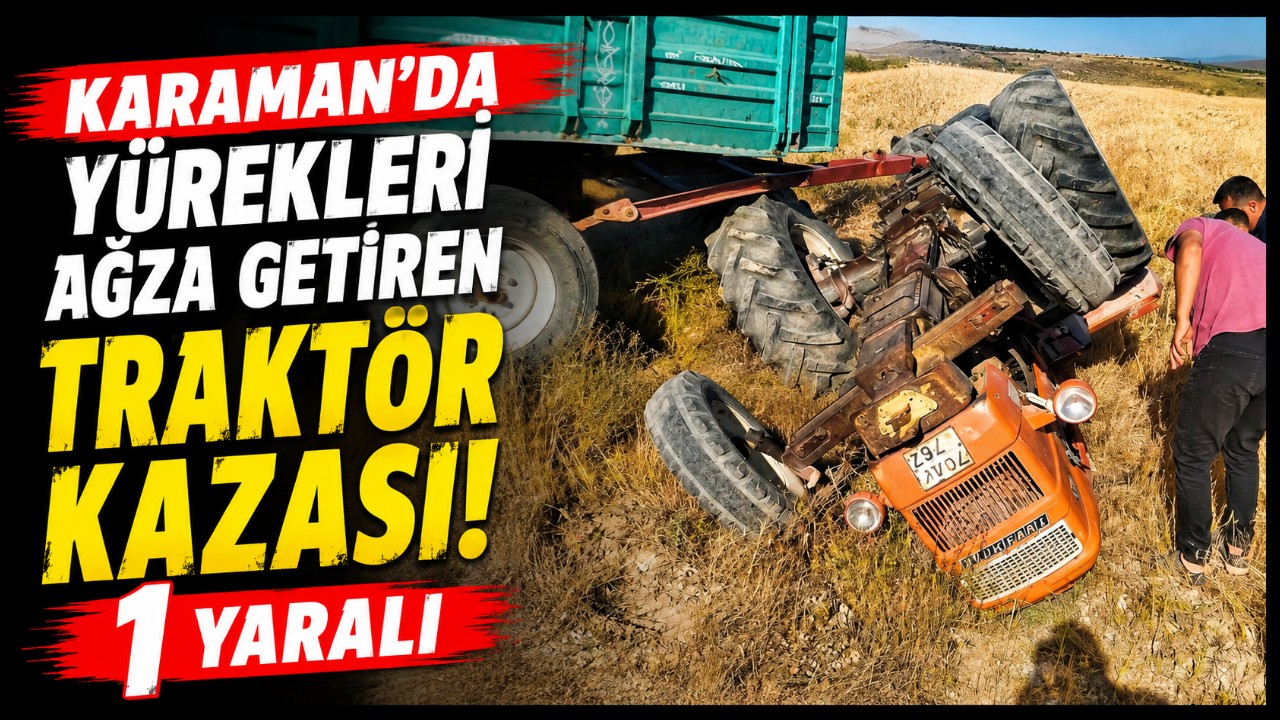 Karaman'da Yürekleri Ağza Getiren Traktör Kazası