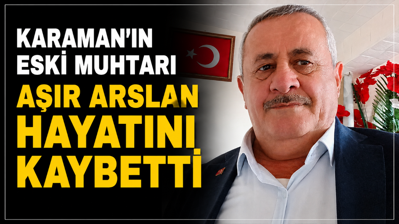 Karaman'ın Eski Muhtarı Aşır Arslan Hayatını Kaybetti