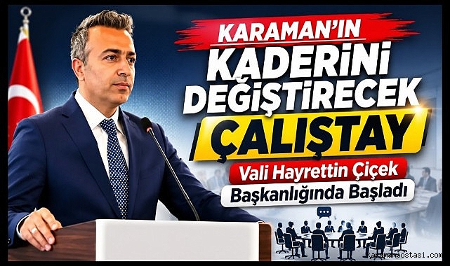 Karaman'ın Geleceğine Yön Verecek Çalıştay Vali Hayrettin Çiçek Başkanlığında Başladı
