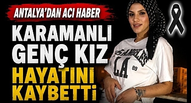 Karamanlı Genç Kız Antalya'da Hayatını Kaybetti