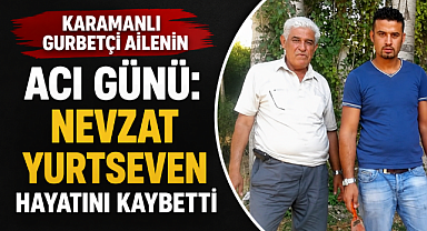 Karamanlı Gurbetçi Nevzat Yurtseven Hayatını Kaybetti