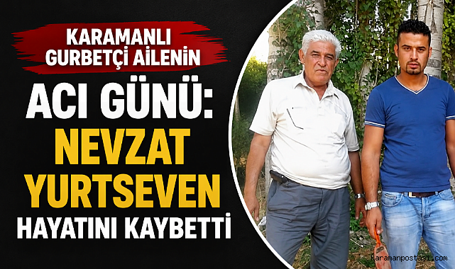 Karamanlı Gurbetçi Nevzat Yurtseven Hayatını Kaybetti