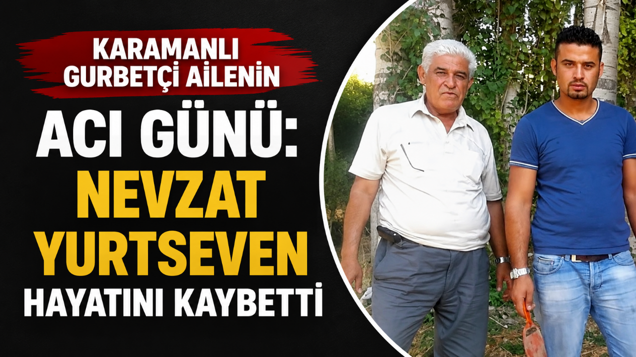 Karamanlı Gurbetçi Nevzat Yurtseven Hayatını Kaybetti