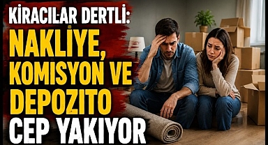 Kiracılar Dertli: Nakliye, Komisyon ve Depozito Cep Yakıyor