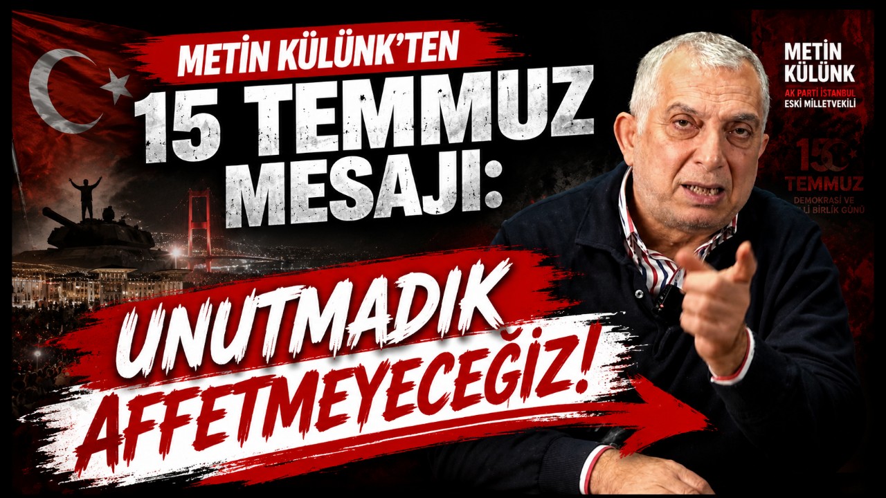 Metin Külünk'ten 15 Temmuz Mesajı: