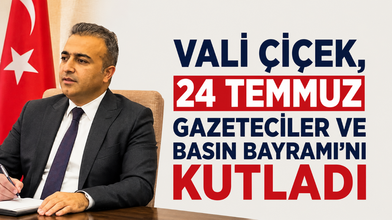 Vali Çiçek, 24 Temmuz Gazeteciler ve Basın Bayramı'nı Kutladı
