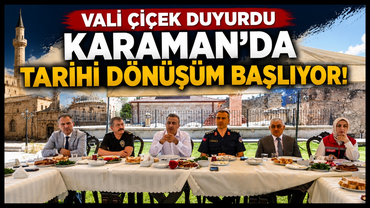 Vali Çiçek Duyurdu Karaman'da Tarihi Dönüşüm Başlıyor