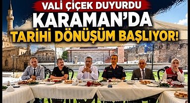 Vali Çiçek Duyurdu Karaman'da Tarihi Dönüşüm Başlıyor