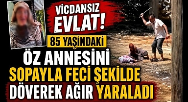 85 Yaşındaki Öz Annesini Sopayla Feci Şekilde Döverek Ağır Yaraladı