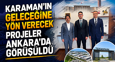 Ankara'da Karaman İçin Önemli Görüşme: Teknopark ve OSB Gündemde