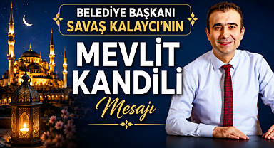 BELEDİYE BAŞKANI SAVAŞ KALAYCI'NIN MEVLİT KANDİLİ MESAJI