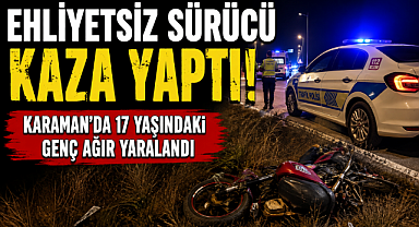 Ehliyetsiz Sürücü Kaza Yaptı! Karaman'da 17 Yaşındaki Genç Ağır Yaralandı