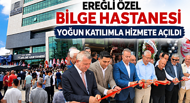 EREĞLİ ÖZEL BİLGE HASTANESİ YOĞUN KATILIMLA HİZMETE AÇILDI