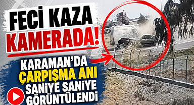 Feci Kaza Kamerada! Karaman'da Çarpışma Anı Saniye Saniye Görüntülendi