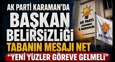 Karaman AK Parti'de İl Başkanlığı Süreci Uzadı, Tabanın Beklentisi Arttı