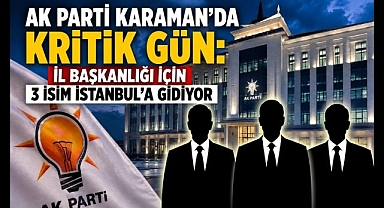 Karaman AK Parti'de Son Viraj: 3 İsim Erdoğan'ın Karşısına Çıkacak
