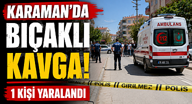 Karaman'da Bıçaklı Kavga Bir Kişi Yaralandı