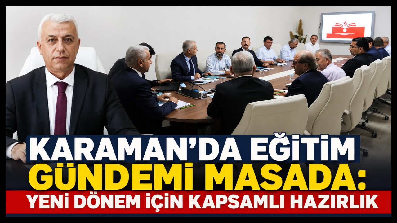 Karaman'da Eğitim Gündemi Masada: Yeni Dönem İçin Kapsamlı Hazırlık