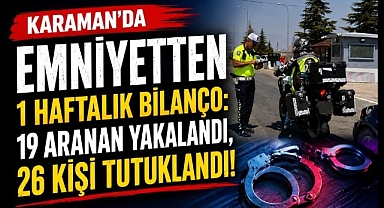Karaman'da Emniyetten 1 Haftalık Bilanço: 19 Aranan Yakalandı, 26 Kişi Tutuklandı!