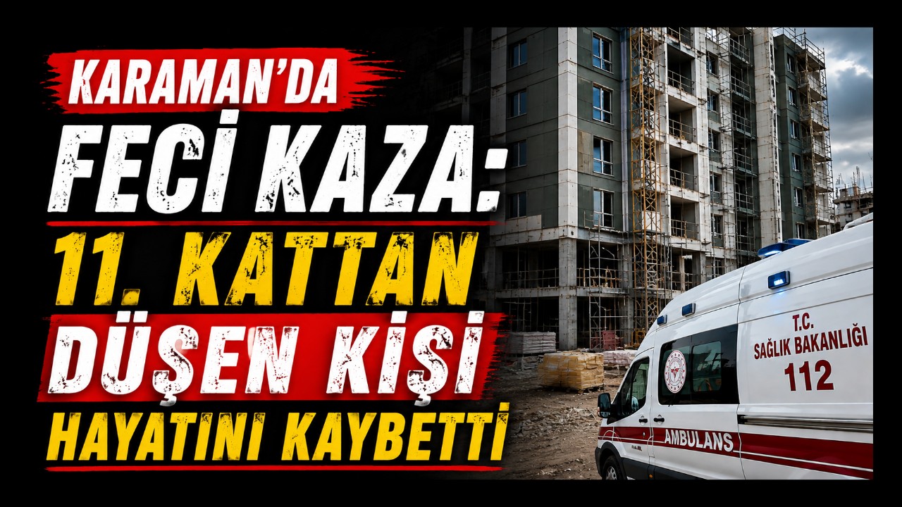Karaman'da Feci Kaza: 11. Kattan Düşen Kişi Hayatını Kaybetti