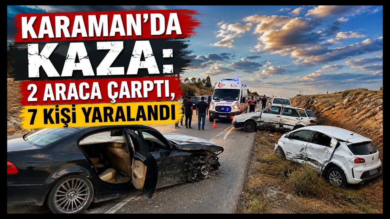 Karaman'da Kaza: 2 Araca Çarptı, 7 Kişi Yaralandı