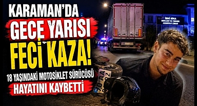  Karaman'da Kazada 18 Yaşındaki Motosiklet Sürücüsü Hayatını Kaybetti