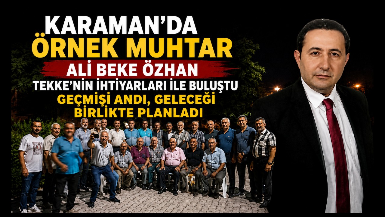 Karaman'da Örnek Muhtarlık: Mahallenin İhtiyar Heyetiyle Geçmişi Andı, Geleceği Birlikte Planladı