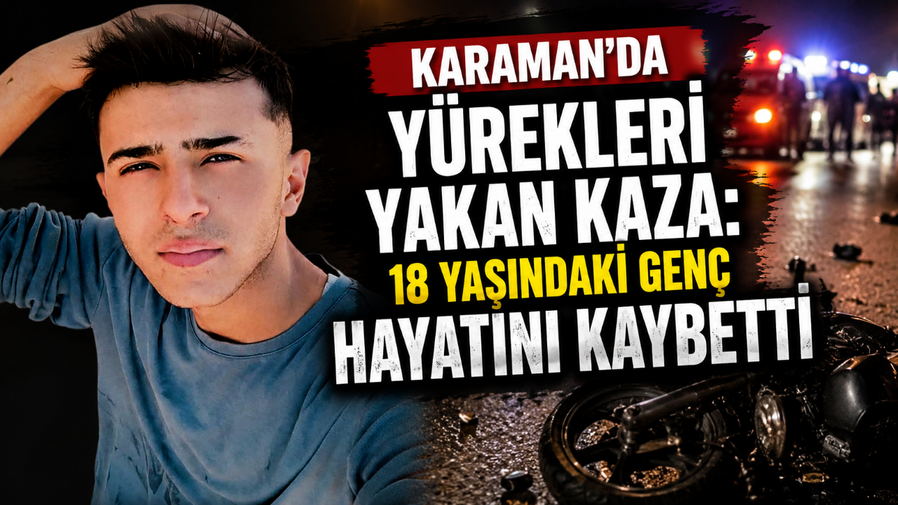 Karaman'da Yürekleri Yakan Kaza: 18 Yaşındaki Genç Hayatını Kaybetti