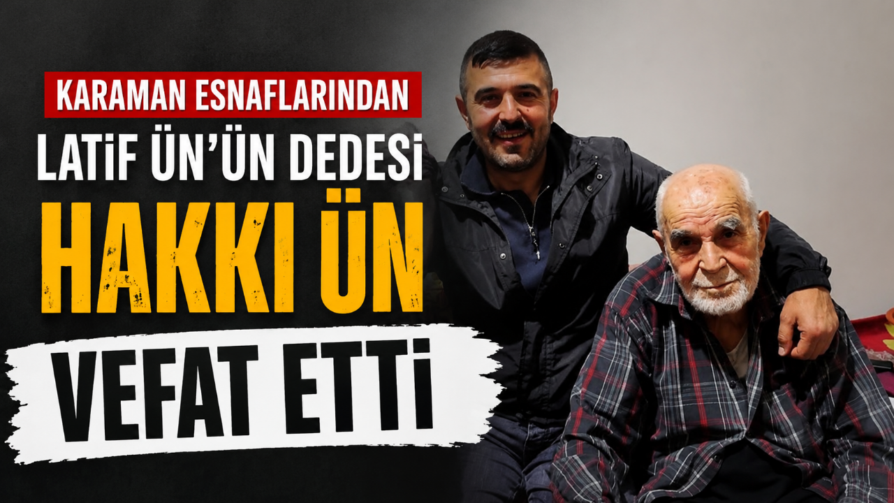 Karaman Esnaflarından Latif Ün'ün Dedesi Hakkı Ün Vefat Etti