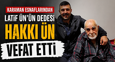 Karaman Esnaflarından Latif Ün'ün Dedesi Hakkı Ün Vefat Etti