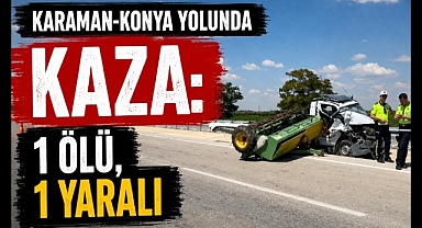 Karaman-Konya Yolunda Feci Kaza: 1 Ölü, 1 Yaralı