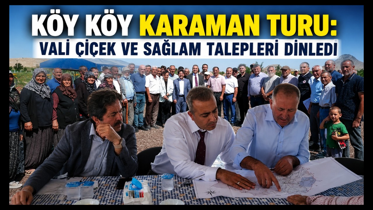 Köy Köy Karaman Turu: Vali Çiçek ve Sağlam Talepleri Dinledi