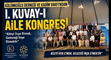 Külünkoğlu Derneği ve Kadim Vakfı'ndan I. Kuvay-ı Aile Kongresi
