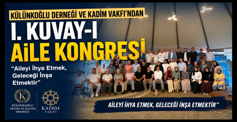 Külünkoğlu Derneği ve Kadim Vakfı'ndan I. Kuvay-ı Aile Kongresi
