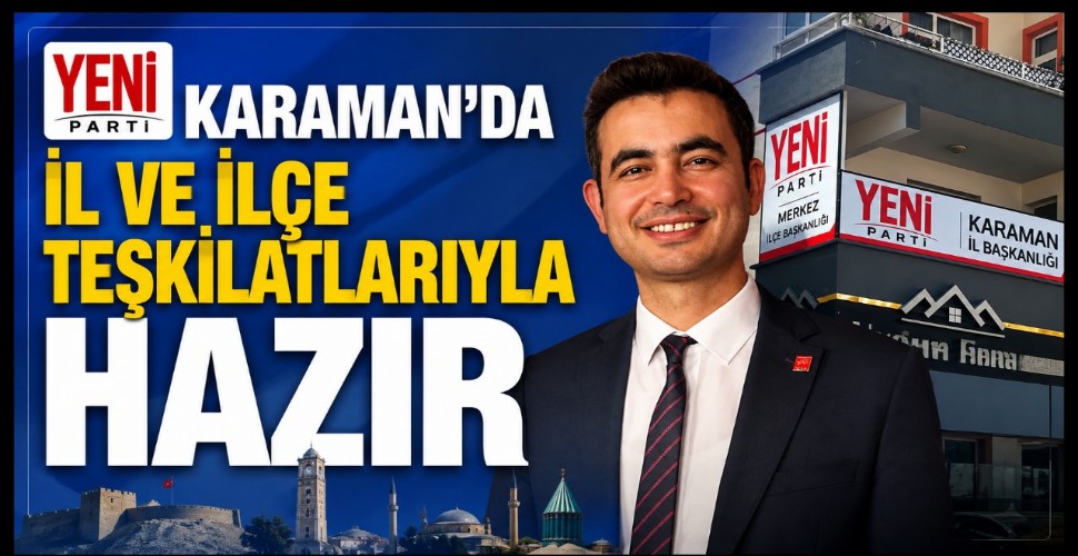 YENİ Parti Karaman'da İl ve İlçe Teşkilatlarıyla Hazır