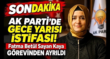 AK Parti'de Gece Yarısı İstifası! Fatma Betül Sayan Kaya Görevinden Ayrıldı