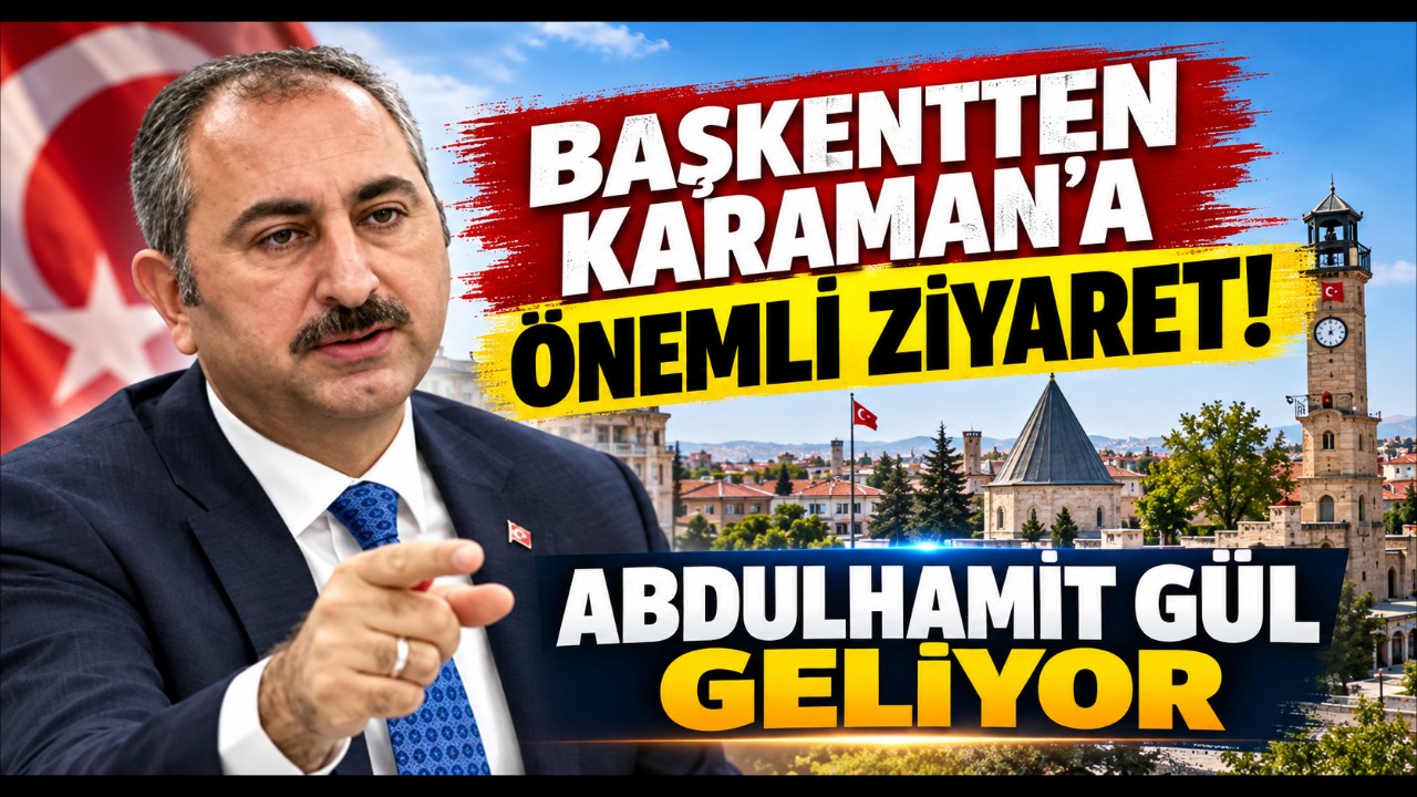 Başkentten Karaman'a Önemli Ziyaret! Abdulhamit Gül Geliyor