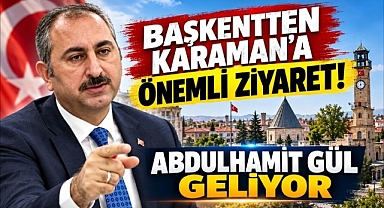 Başkentten Karaman'a Önemli Ziyaret! Abdulhamit Gül Geliyor