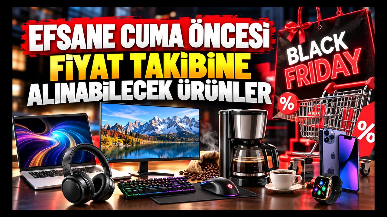 Efsane Cuma Öncesi Fiyat Takibine Alınabilecek Ürünler