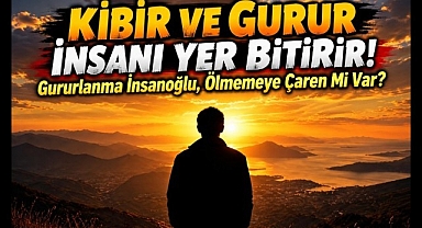 Gururlanma insanoğlu, ölmemeye çare mi var?